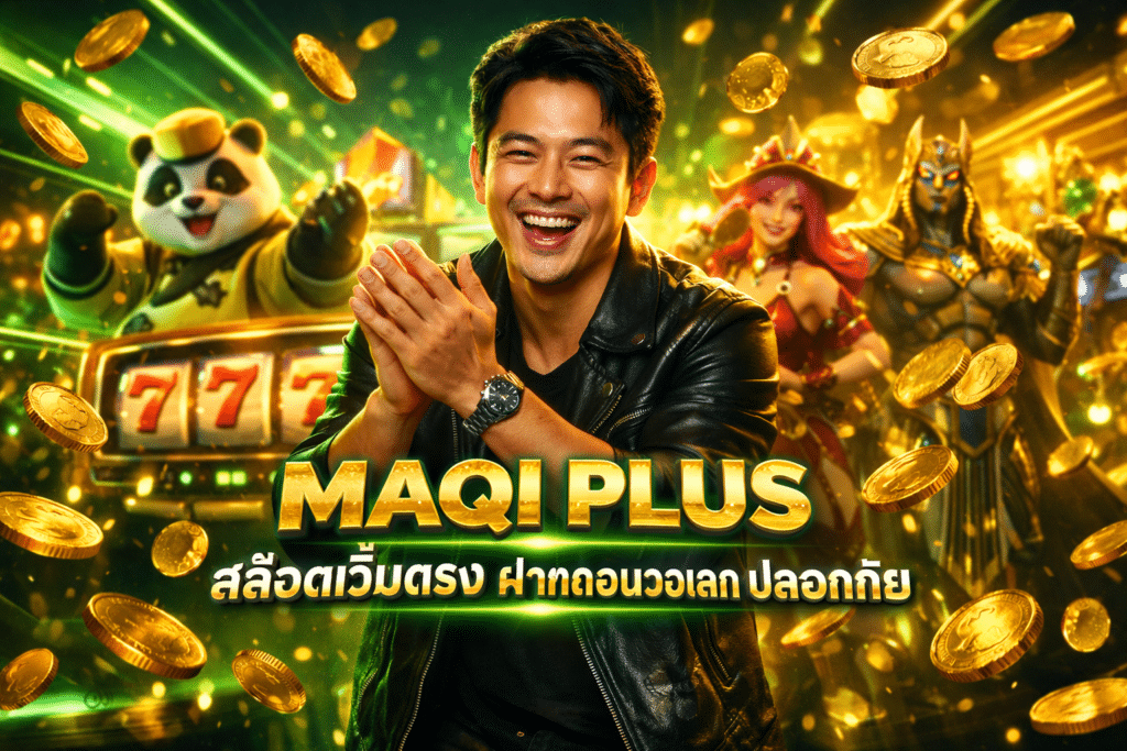MAQI PLUS สล็อตเว็บตรง ฝากถอนวอเลท ปลอดภัย