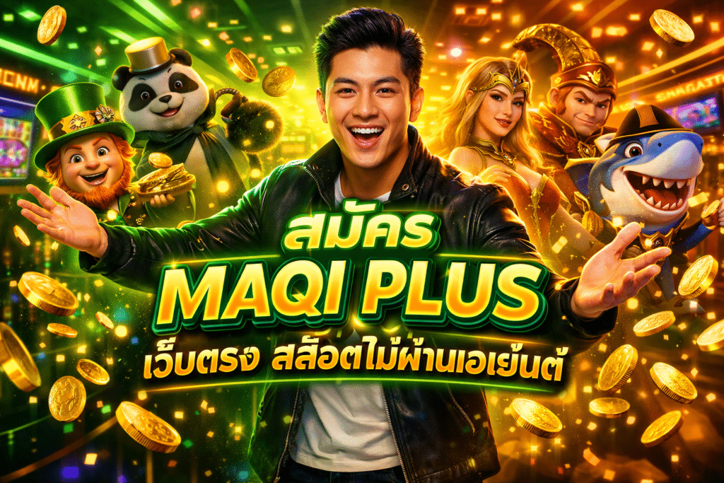 สมัคร MAQI PLUS เว็บตรง สล็อตไม่ผ่านเอเย่นต์